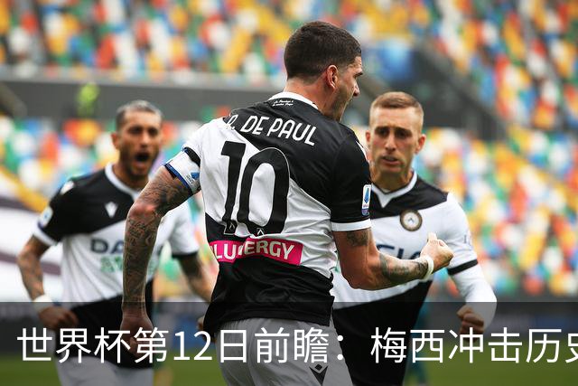世界杯第12日前瞻：梅西冲击历史第一人 姆皇哈神双雄争连胜
