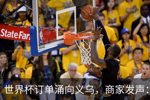 世界杯订单涌向义乌，商家发声： 不只拼价格，也拼谁更懂球迷