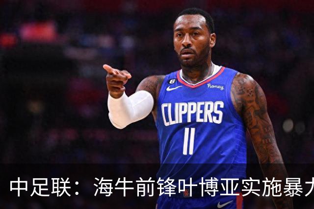 中足联：海牛前锋叶博亚实施暴力行为 停赛4场罚款4万