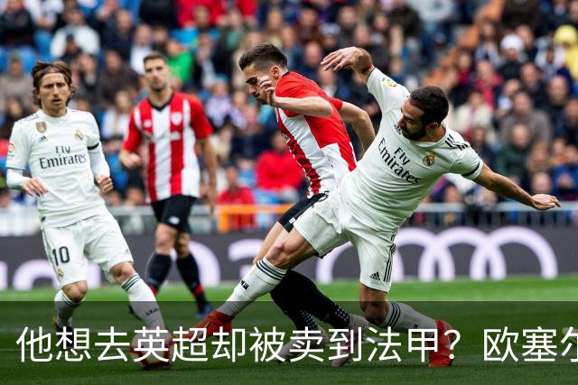 他想去英超却被卖到法甲？欧塞尔前锋罢训抗议也拦不住转会
