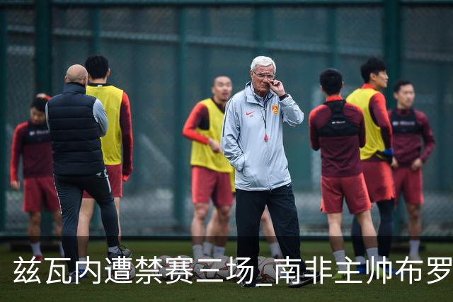 兹瓦内遭禁赛三场 南非主帅布罗斯为弟子辩护