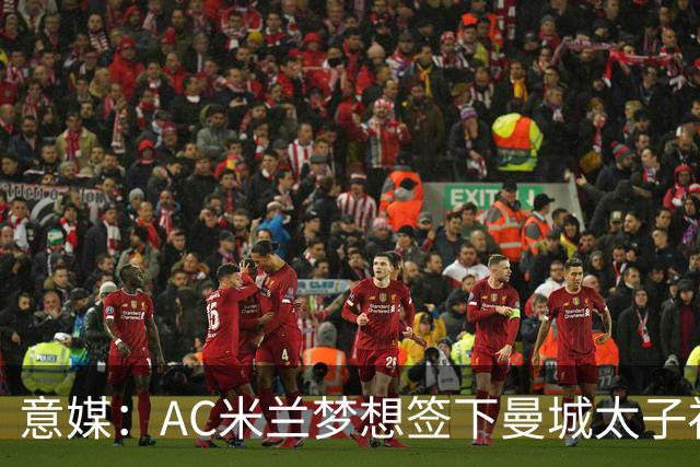 意媒：AC米兰梦想签下曼城太子福登，必须先卖莱奥凑钱