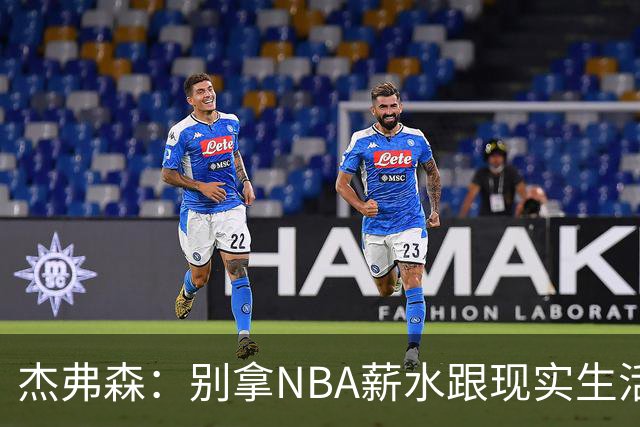 杰弗森：别拿NBA薪水跟现实生活比 随着工资帽大涨吹杨就值5000万