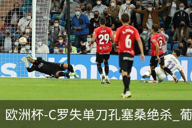 欧洲杯-C罗失单刀孔塞桑绝杀 葡萄牙2-1捷克