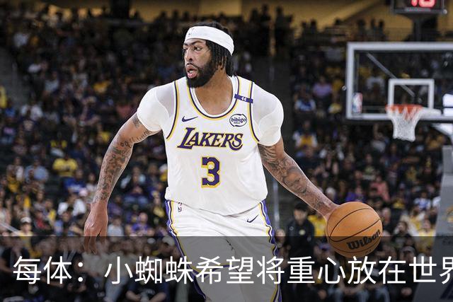 每体：小蜘蛛希望将重心放在世界杯，已要求巴萨未来几周保持低调