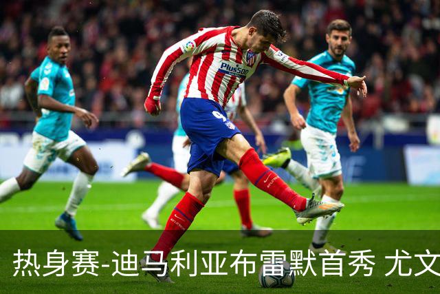 热身赛-迪马利亚布雷默首秀 尤文两小将进球2-0胜