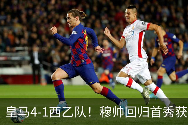 皇马4-1西乙队！穆帅回归首秀获开门红 9000万巨星破门 阿诺德助攻