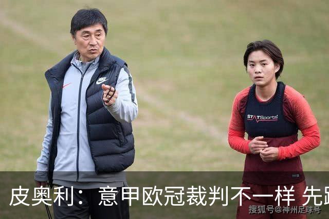 皮奥利：意甲欧冠裁判不一样 先踢欧冠再考虑那不勒斯