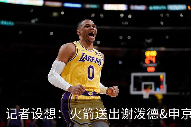 记者设想：火箭送出谢泼德&申京&DFS&亚当斯+2首轮 换字母哥&特纳