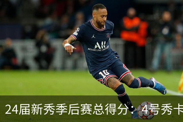 24届新秀季后赛总得分：4号秀卡斯尔412分断层领跑 探花谢泼德第7